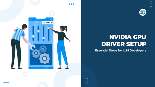Nvidia GPU Driver Setup: Essential Steps for LLM Developers